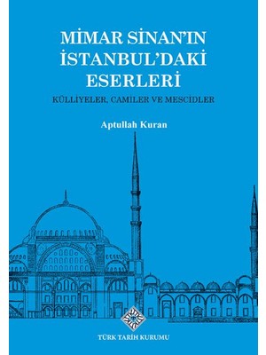 Mimar Sinan'ın İstanbul'daki Eserleri Külliyeler, Camiler ve Mescidler - Aptullah Kuran