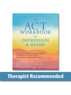 The Act Workbook For Depression And Shame: Overcome Thoughts Of Defectiveness And Increase Well-Bein