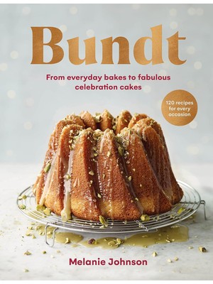 Bundt: 120 Recipes For Every Occasion, From Everyday Bakes To Fabulous Celebration Cakes