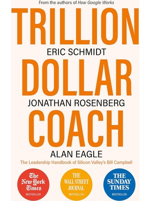 John Murray Trillion Dollar Coach: The Leadership Handbook Of Silicon Valley’s Bill Campbell - Eric Schmidt