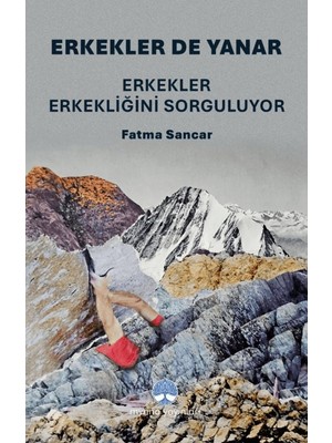 Erkekler De Yanar /  Erkekler Erkekliğini Sorguluyor - Fatma Sancar