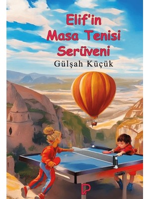 Elif’in Masa Tenisi Serüveni - Gülşah Küçük