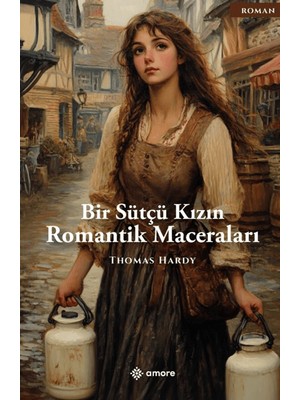 Bir Sütçü Kızın Romantik Maceraları - Thomas Hardy