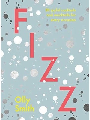 Fizz : 80 Joyful Cocktails And Mocktails For Every Occasion (Ciltli)