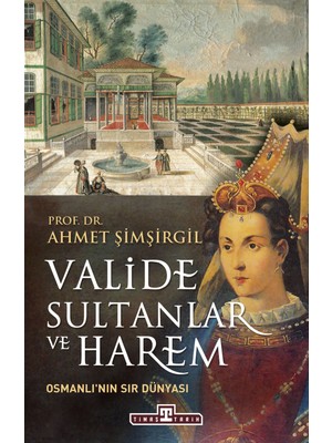Valide Sultanlar ve Harem - Ahmet Şimşirgil