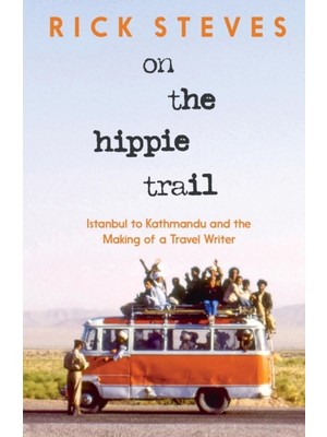 On The Hippie Trail : Istanbul To Kathmandu And The Making Of A Travel Writer