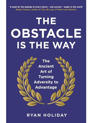 Obstacle Is The Way: The Ancient Art Of Turning Adversity To Advantage