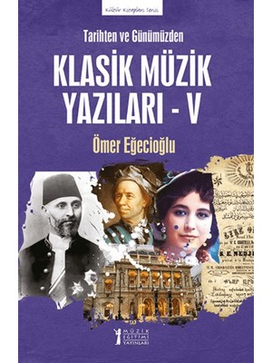 Tarihten ve Günümüzden-Klasik Müzik Yazıları-V