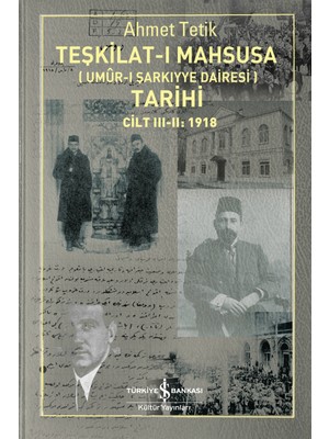 Teşkilat-I Mahsusa (Umûr-I Şarkıyye Dairesi) Tarihi Cilt III-II:1918  - Ahmet Tetik