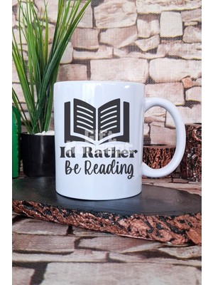 I'd Rather Be Reading Yazılı Kitap Sever Mottosu Hediyelik Baskılı Çay Kahve Sunum Kupa Bardak