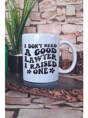 I Dont Need A Good Lawyer I Raised One Yazılı Komik Avukat Hediye Baskılı Kupa Bardak