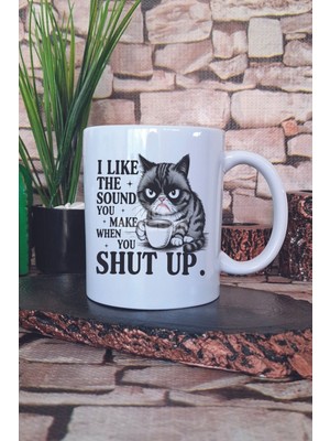 I Like The Sound You Make When You Shut Up Yazılı Komik Hediye Baskılı Kupa Bardak