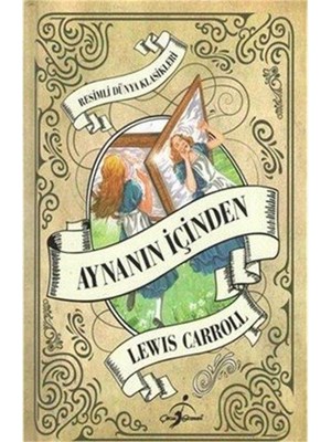 Resimli Dünya Çocuk Klasikleri - Aynanın Içinden - Lewis Carroll (Ciltli)