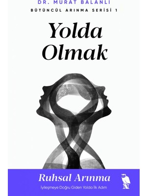 Yolda Olmak - Ruhsal Arınma İyileşmeye Doğru Giden Yolda İlk Adım - Murat Balanlı