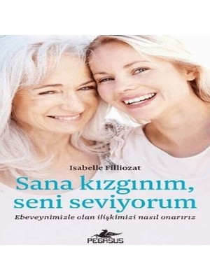 Sana Kızgınım Seni Seviyorum: Ebeveynimizle Olan Ilişkimizi Nasıl Onarırız