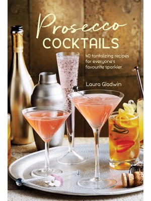 Prosecco Cocktails: 40 Tantalizing Recipes For Everyone's Favourite Sparkler