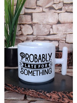 Probably Late For Something Yazılı Komik Hediyelik Baskılı T Kulplu Latte Fincanı Kupa Bardak