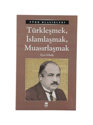 Türk Klasikleri - Türkleşmek,islamlaşmak,muasırlaşmak - Ema Yayınları