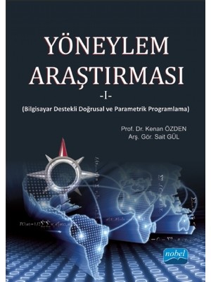 Nobel Akademik Yayıncılık YÖNEYLEM ARAŞTIRMASI -I- (Bilgisayar Destekli Doğrusal ve Paramet