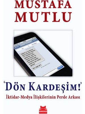 Dön Kardeşim!  Iktidar-Medya Ilişkilerinin Perde Arkası