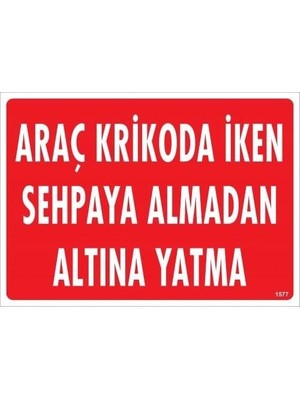 Araç Krikoda Iken Sehpaya Almadan Altına Yatma Uyarı Levhası 25X35 KOD:1577
