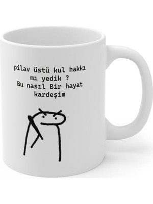 "pilav Üstü Kul Hakkı Mı Yedik Bu Nasıl Bir Hayat Kardeşim" Baskılı Kupa