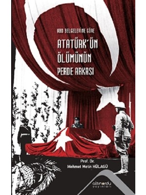 Altınordu Yayınları Abd Belgelerine Göre Atatürk'ün Ölümünün Perde Arkası