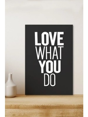 AR AJANS KANVAS TABLO Love What You Do Yazılı Çerçeve Görünümlü Tasarım Mdf Tablo