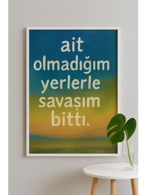 Ait Olmadığım Yerlerle Savaşı Bitti – Tipografi Yazı Temalı Dekoratif Duvar Posteri (Çerçeveli)