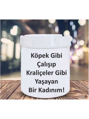 Köpek Gibi Çalışıp Kraliçeler Gibi Yaşayan Kadınım Küllük