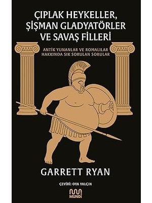Kapı Yayınları Çıplak Heykeller, Şişman Gladyatörler ve Savaş Filleri: Antik Yunanlar ve Romalılar Hakkında Sık Sorulan Sorular