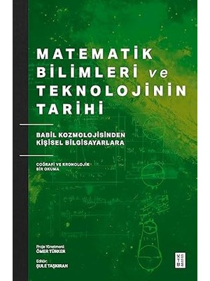 Ketebe Yayınları Matematik Bilimleri ve Teknolojinin Tarihi: Babil Kozmolojisinden Kişisel Bilgisayarlara Coğrafi ve Kronolojik Bir