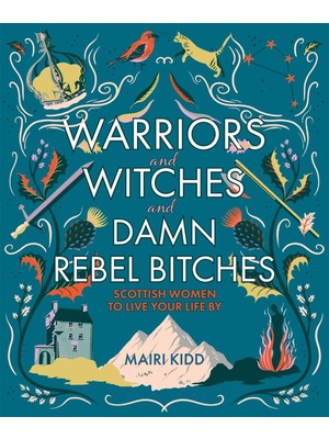 Storemax Warriors And Witches And Damn Rebel Bitches: Scottish Women To Live Your Life By