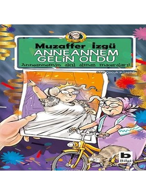 Bilgi Yayınevi Anneannem Gelin Oldu - Anneannemin Akıl Almaz Maceraları 6.