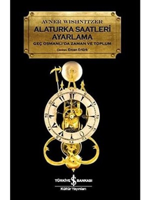 Alaturka Saatleri Ayarlama: Geç Osmanlı'da Zaman ve Toplum
