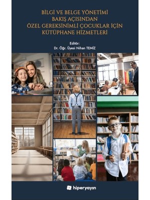 Hiperlink Yayınları Bilgi ve Belge Yönetimi Bakış Açısından Özel Gereksinimli Çocuklar Için Kütüphane Hizmetleri
