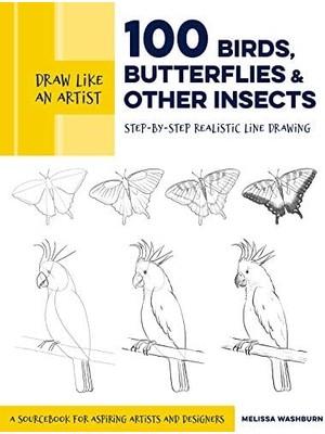 Draw Like An Artist: 100 Birds, Butterflies, And Other Insects: Step-By-Step Realistic Line Drawing - A Sourcebook For Aspiring Artists And Designers: Volume 5