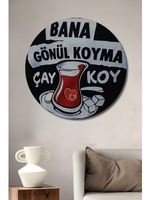 Teona Ahşap Bana Gönül Koyma Çay Koy Ahşap Dekoratif Tablo Yuvarlak Duvar Tablosu