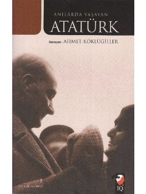 IQ Kültür Sanat Yayıncılık Anılarda Yaşayan Atatürk