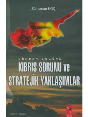 IQ Kültür Sanat Yayıncılık Dünden Bugüne Kıbrıs Sorunu ve Stratejik Yaklaşımlar