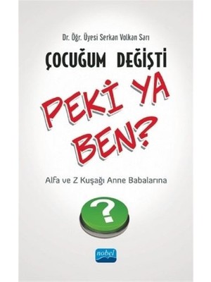 Nobel Akademik Yayıncılık ÇOCUĞUM DEĞİŞTİ PEKİ YA BEN - Z Kuşağı ve Alfa Kuşağı Anne Babala