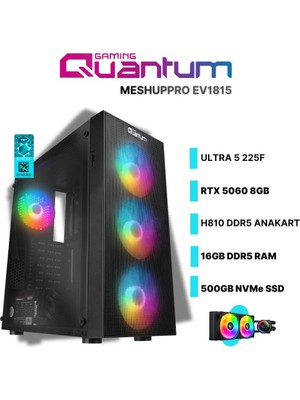 Quantum Gaming Meshuppro EV1815 Ultra 5 225F 16GB Ddr5 500GB Nvme Rtx 5060 8gb 240MM Sıvı Soğutmalı Oyuncu Bilgisayarı