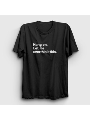 Presmono Unisex Siyah Hang On Let Me Overthink This T-Shirt