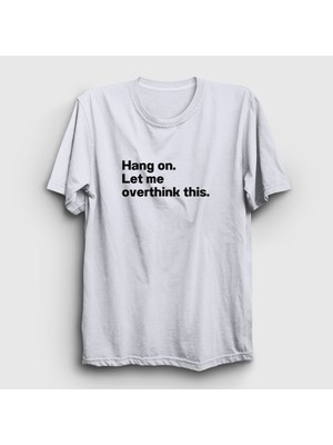Presmono Unisex Beyaz Hang On Let Me Overthink This T-Shirt