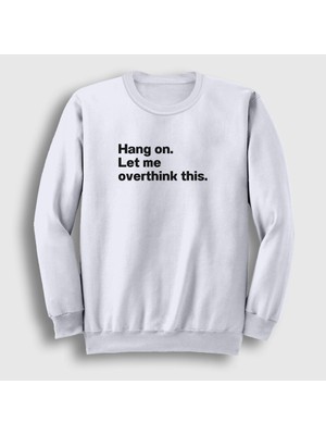 Presmono Unisex Beyaz Hang On Let Me Overthink This Sweatshirt