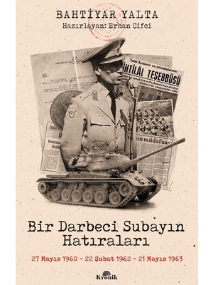 Bir Darbeci Subayın Hatıraları: 27 Mayıs 1960, 22 Şubat 1962, 21 Mayıs 1963