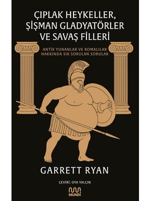 Çıplak Heykeller, Şişman Gladyatörler ve Savaş Filleri: Antik Yunanlar ve Romalılar Hakkında Sık Sorulan Sorular