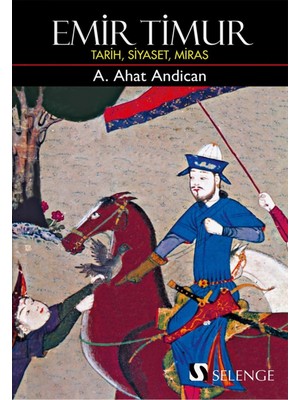 Selenge Yayınları Emir Timur Tarih, Siyaset, Miras Prof. Dr. A. Ahat Andican
