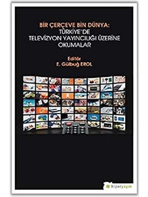 Bir Çerçeve Bin Dünya: Türkiye’de Televizyon Yayıncılığı Üzerine Okumalar