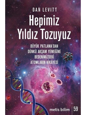 Hepimiz Yıldız Tozuyuz - Büyük Patlama'dan Dünkü Akşam Yemeğine Bedenimizdeki Atomların Hikayesi